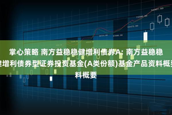 掌心策略 南方益稳稳健增利债券A: 南方益稳稳健增利债券型证券投资基金(A类份额)基金产品资料概要